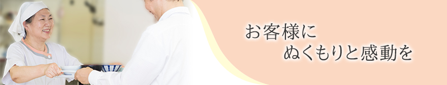 お客様にぬくもりと感動を